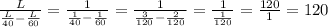 \frac{L}{ \frac{L}{40} - \frac{L}{60} } = \frac{1}{&#10;\frac{1}{40} - \frac{1}{60} } = \frac{1}{ \frac{3}{120} - \frac{2}{120} }&#10;=\frac{1}{ \frac{1}{120} } =\frac{120}{1}=120