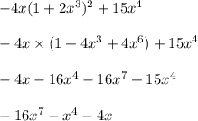 - 4x(1 + 2x {}^{3} ) {}^{2} + 15x {}^{4} \\ \\ - 4x \times (1 + 4x {}^{3} + 4 x{}^{6} ) + 15x {}^{4} \\ \\ - 4x - 16x {}^{4} - 16x {}^{7} + 15x {}^{4} \\ \\ - 16x {}^{7} - x {}^{4} - 4x