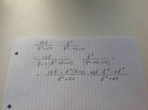 Решить 12b/(b^3+64)- b^4/(b^2-4b+16)