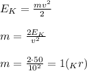 E_K=\frac{mv^2}{2}\\ \\ m=\frac{2E_K}{v^2}\\ \\ m=\frac{2\cdot 50}{10^2}=1(_Kr)