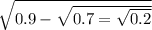 \sqrt{0.9 - \sqrt{0.7 = \sqrt{0.2} } }