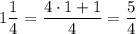 \displaystyle 1 \frac{1}{4} = \frac{4 \cdot 1+1}{4}= \frac{5}{4}