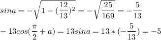 sina=-\sqrt{1-( \dfrac{12}{13})^2 } =-\sqrt{ \dfrac{25}{169} } =-\dfrac{5}{13} \\ \\ -13cos( \dfrac{ \pi }{2}+a)=13sina=13* (-\dfrac{5}{13})=-5