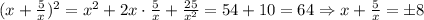 (x+\frac{5}{x})^2=x^2+2x\cdot \frac{5}{x}+\frac{25}{x^2}=54+10=64\Rightarrow&#10;x+\frac{5}{x}=\pm 8