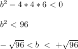 b^2-4*4*6 \ \textless \ 0 \\ \\ b^2 \ \textless \ 96 \\ \\ - \sqrt{96} < b \ < \ + \sqrt{96}