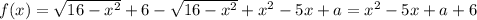 f(x)=\sqrt{16-x^2}+6-\sqrt{16-x^2}+x^2-5x+a=x^2-5x+a+6