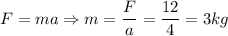 F=ma \Rightarrow m= \dfrac{F}{a}= \dfrac{12}{4}=3kg