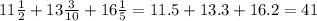 11\frac{1}{2} + 13 \frac{3}{10} + 16 \frac{1}{5} = 11.5 + 13.3 + 16.2 = 41