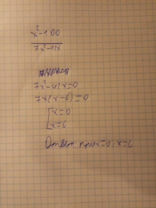 При каких значениях переменной х дробь х^2-100/7х^2-42х не имеет смысла?