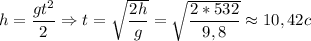 h= \dfrac{gt^2}{2} \Rightarrow t= \sqrt{ \dfrac{2h}{g} }= \sqrt{ \dfrac{2*532}{9,8} }\approx 10,42c