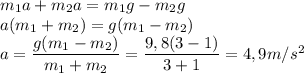 m_1a+m_2a=m_1g-m_2g \\ a(m_1+m_2)=g(m_1-m_2) \\ a= \dfrac{g(m_1-m_2)}{m_1+m_2}= \dfrac{9,8(3-1)}{3+1}=4,9m/s^2