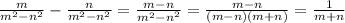 \frac{m}{ {m}^{2} { - n}^{2} } - \frac{n}{m ^{2} - {n}^{2} } = \frac{m - n}{ { {m}^{2} - n}^{2} } = \frac{m - n}{(m - n)(m + n)} = \frac{1}{m + n}