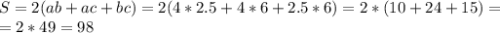 S = 2(ab+ac+bc) = 2(4*2.5 + 4*6 + 2.5*6) = 2 * (10 + 24 + 15)=\\&#10;= 2 * 49 = 98\\