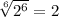\sqrt[6]{2^{6} }=2