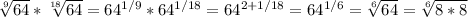 \sqrt[9]{64} *\sqrt[18]{64}= 64^{1/9} *64^{1/18} =64^{2+1/18}=64^{1/6} = \sqrt[6]{64}= \sqrt[6]{8*8}