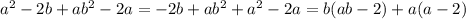 a^2-2b+ab^2-2a = -2b + ab^2 + a^2 - 2a = b(ab-2) + a(a-2)