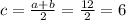 c= \frac{a+b}{2} = \frac{12}{2} =6