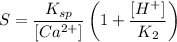 S = \dfrac{K_{sp}}{[Ca^{2+}]}\left(1 + \dfrac{[H^{+}]}{K_{2}}\right)