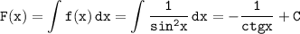 \tt \displaystyle F(x)= \int\limits {f(x)} \, dx = \int\limits {\frac{1}{sin^2x}} \, dx = -\frac{1}{ctgx}+C