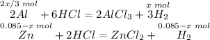 \begin{array}{l} \overset{2x/3 \; mol}{2Al} + 6HCl = 2AlCl_{3} + \overset{x \; mol}{3H_{2}} \\ \overset{0.085 - x \; mol}{Zn} + 2HCl = ZnCl_{2} + \overset{0.085 - x \; mol}{H_{2}} \end{array}
