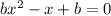 bx^2-x+b=0