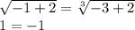 \sqrt{-1+2}= \sqrt[3]{-3+2} \\ 1=-1