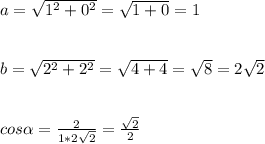 a= \sqrt{1^2+0^2} = \sqrt{1+0} =1 \\ \\ \\ b= \sqrt{2^2+2^2} = \sqrt{4+4} = \sqrt{8} =2 \sqrt{2} \\ \\ \\ cos \alpha= \frac{2}{1*2 \sqrt{2} } = \frac{ \sqrt{2} }{ 2 }