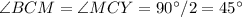 \angle BCM=\angle MCY=90^\circ/2=45^\circ