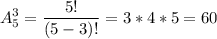 &#10;&#10;\displaystyle A_{5}^{3}= \frac{5!}{(5-3)!}=3*4*5=60