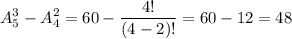 \displaystyle A_{5}^{3} - A_{4}^{2} = 60- \frac{4!}{(4-2)!}=60-12=48