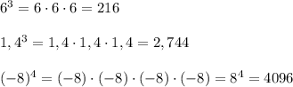 6^3=6\cdot 6\cdot 6=216\\\\1,4^3=1,4\cdot 1,4\cdot 1,4=2,744\\\\(-8)^4=(-8)\cdot(-8)\cdot(-8)\cdot (-8)=8^4=4096