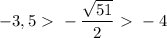 -3,5\ \textgreater \ -\dfrac{ \sqrt{51} }{2}\ \textgreater \ -4