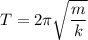 T=2 \pi \sqrt{ \dfrac{m}{k} }
