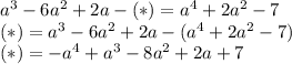 a^3-6a^2+2a -(*)=a^4+2a^2-7 \\ &#10;(*)=a^3-6a^2+2a -(a^4+2a^2-7) \\ &#10;(*)=-a^4+a^3-8a^2+2a+7 &#10;