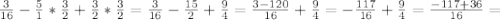 \frac{3}{16}- \frac{5}{1}* \frac{3}{2} + \frac{3}{2} * \frac{3}{2} = \frac{3}{16} - \frac{15}{2} + \frac{9}{4} = \frac{3-120}{16} + \frac{9}{4} =- \frac{117}{16}+ \frac{9}{4} = \frac{-117+36}{16} =