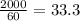 \frac{2000}{60} =33.3