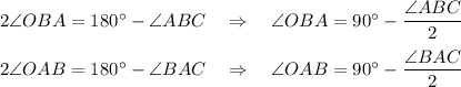 2\angle OBA=180^\circ-\angle ABC~~~\Rightarrow~~~\angle OBA=90^\circ-\dfrac{\angle ABC}{2}\\ \\ 2\angle OAB=180^\circ-\angle BAC~~~\Rightarrow~~~\angle OAB=90^\circ-\dfrac{\angle BAC}{2}