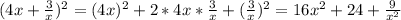 (4x + \frac{3}{x}) ^{2} = (4x) ^{2}+ 2 *4x * \frac{3}{x} + ( \frac{3}{x}) ^{2} = 16 x^{2} + 24 + \frac{9}{ x^{2} }