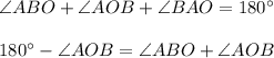 \angle ABO+\angle AOB+\angle BAO=180^\circ\\ \\ 180^\circ-\angle AOB=\angle ABO+\angle AOB