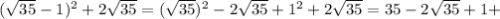 ( \sqrt{35} - 1) ^{2} + 2 \sqrt{35}= ( \sqrt{35}) ^{2}- 2 \sqrt{35} + 1 ^{2} + 2 \sqrt{35}= 35 - 2 \sqrt{35} + 1 +
