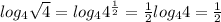 log_{4} \sqrt{4} = log_{4} 4^{ \frac{1}{2} } = \frac{1}{2} log_{4} 4= \frac{1}{2}