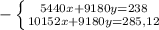 -\left \{ {{5440x+9180y=238} \atop {10152x+9180y=285,12}} \right.