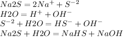 Na2S= 2Na^{+} + S^{-2} \\ H2O= H^{+} + OH^{-} \\ S^{-2} + H2O = HS^{-} + OH^{-} \\ Na2S+H2O=NaHS+NaOH