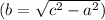 (b=\sqrt{c^2-a^2})