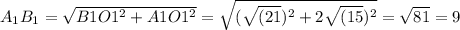 A_1B_1 = \sqrt{B1O1^2 + A1O1^2} = \sqrt{(\sqrt{(21})^2 + 2\sqrt{(15})^2} = \sqrt{81} = 9