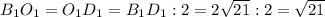 B_1O_1 = O_1D_1 = B_1D_1:2 = 2\sqrt{21}:2 = \sqrt{21}