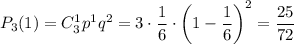 P_3(1)=C_3^1p^1q^2=3\cdot \dfrac{1}{6} \cdot\bigg(1-\dfrac{1}{6}\bigg)^2=\dfrac{25}{72}