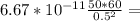 6.67*10^{-11} \frac{50*60}{0.5^2}=