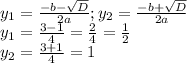 y_{1} = \frac{-b- \sqrt{D} }{2a} ; y_{2} = \frac{-b+ \sqrt{D} }{2a} \\ y_{1} = \frac{3-1}{4} = \frac{2}{4} = \frac{1}{2} \\ y_{2} = \frac{3+1}{4} = 1