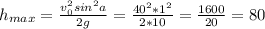 h_{max}= \frac{v_0^2sin^2a}{2g}= \frac{40^2*1^2}{2*10}= \frac{1600}{20}=80